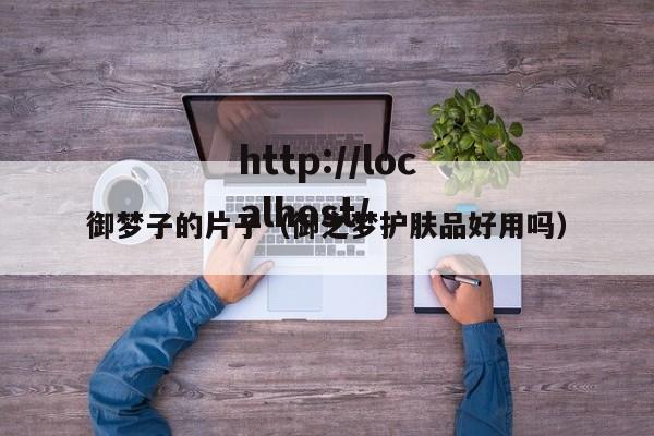 御梦子的片子（御之梦护肤品好用吗）