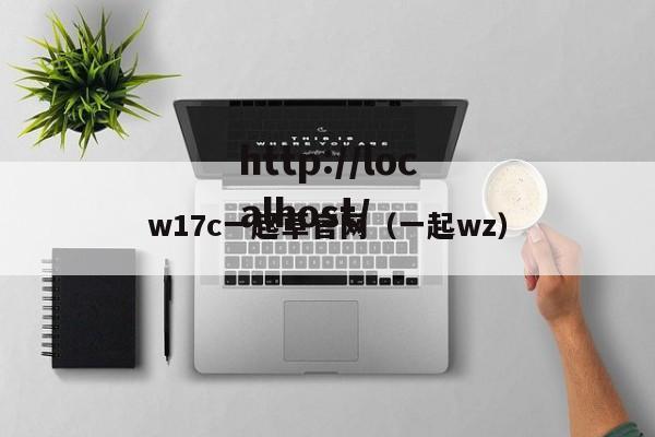 w17c一起草官网（一起wz）